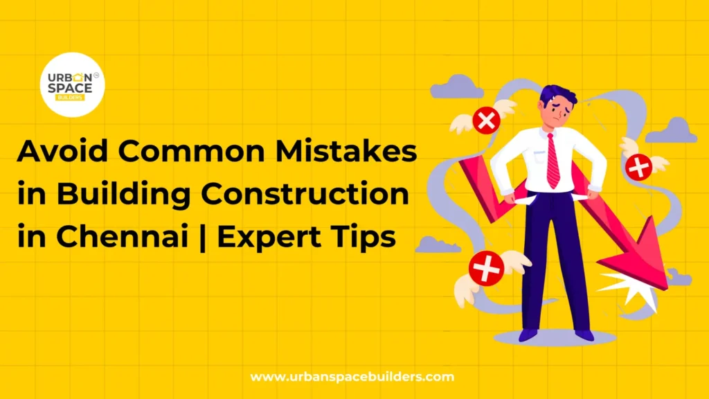 How to Avoid Common Mistakes in Building Construction in Chennai