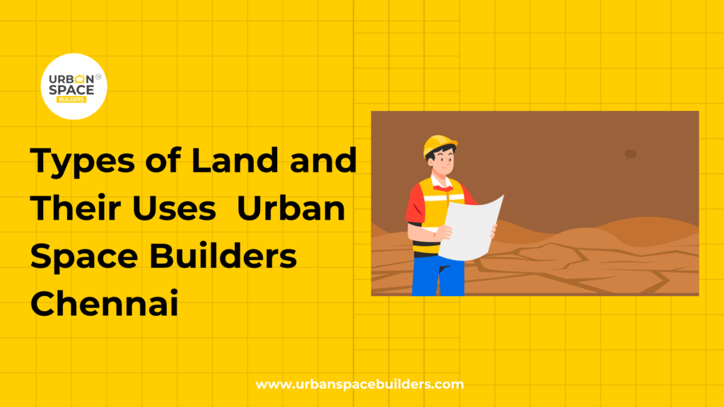 Different types of land and their uses for residential construction by Urbanspace Builders in Chennai.