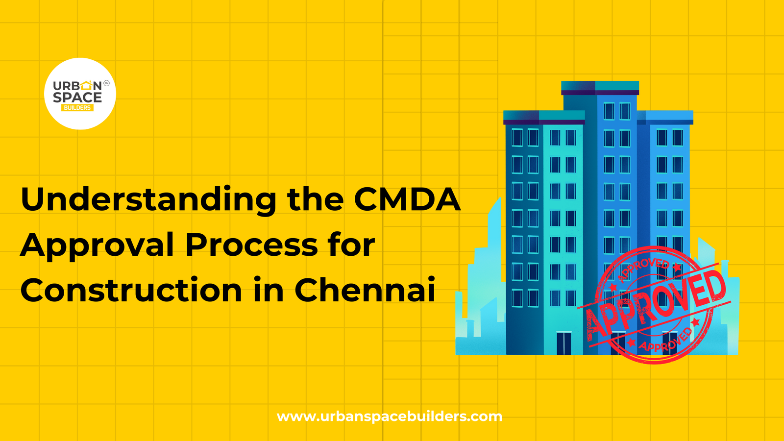 CMDA approval ensures compliance with building regulations for construction projects handled by Urbanspace Builders in Chennai.