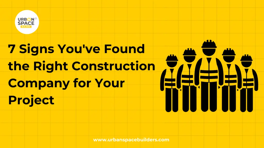 7 Signs You’ve Found the Right Construction Company for Your Project