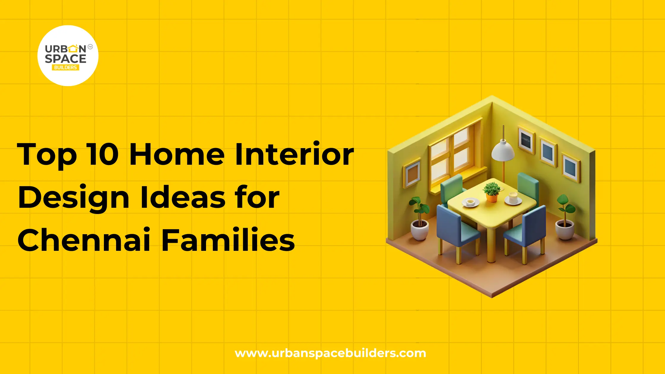 Top 10 Home Interior Design Ideas for Chennai Families | Urban Space Builders