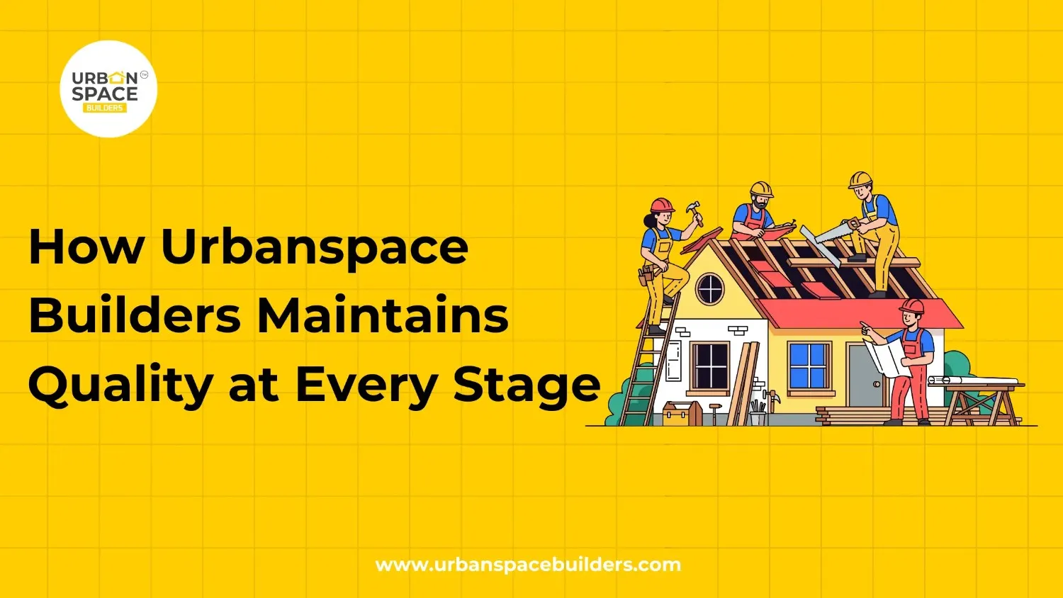 How Urbanspace Builders Maintains Quality at Every Stage