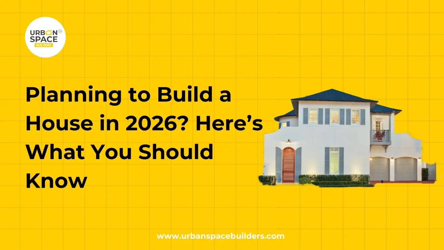 Planning to Build a House in 2026? Here’s What You Should Know