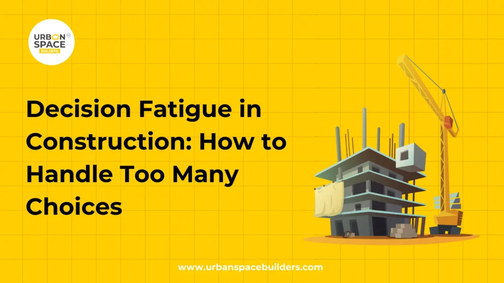 Decision Fatigue in Construction How to Handle Too Many Choices