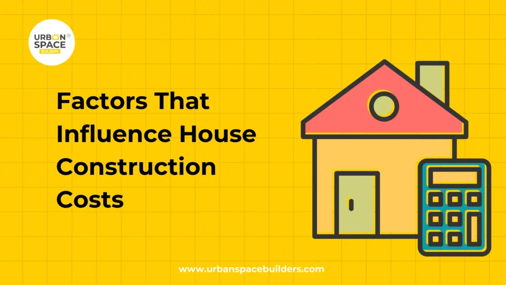 Factors That Influence House Construction Costs