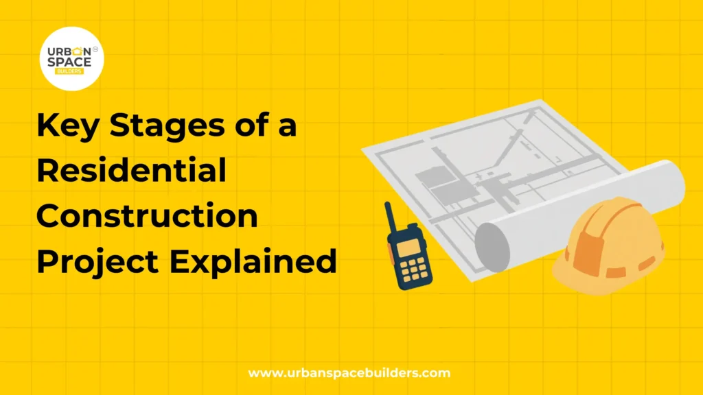 Key Stages of a Residential Construction Project Explained
